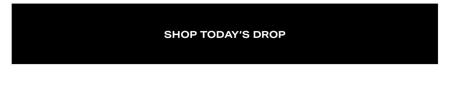 Shop Today's Drop. 