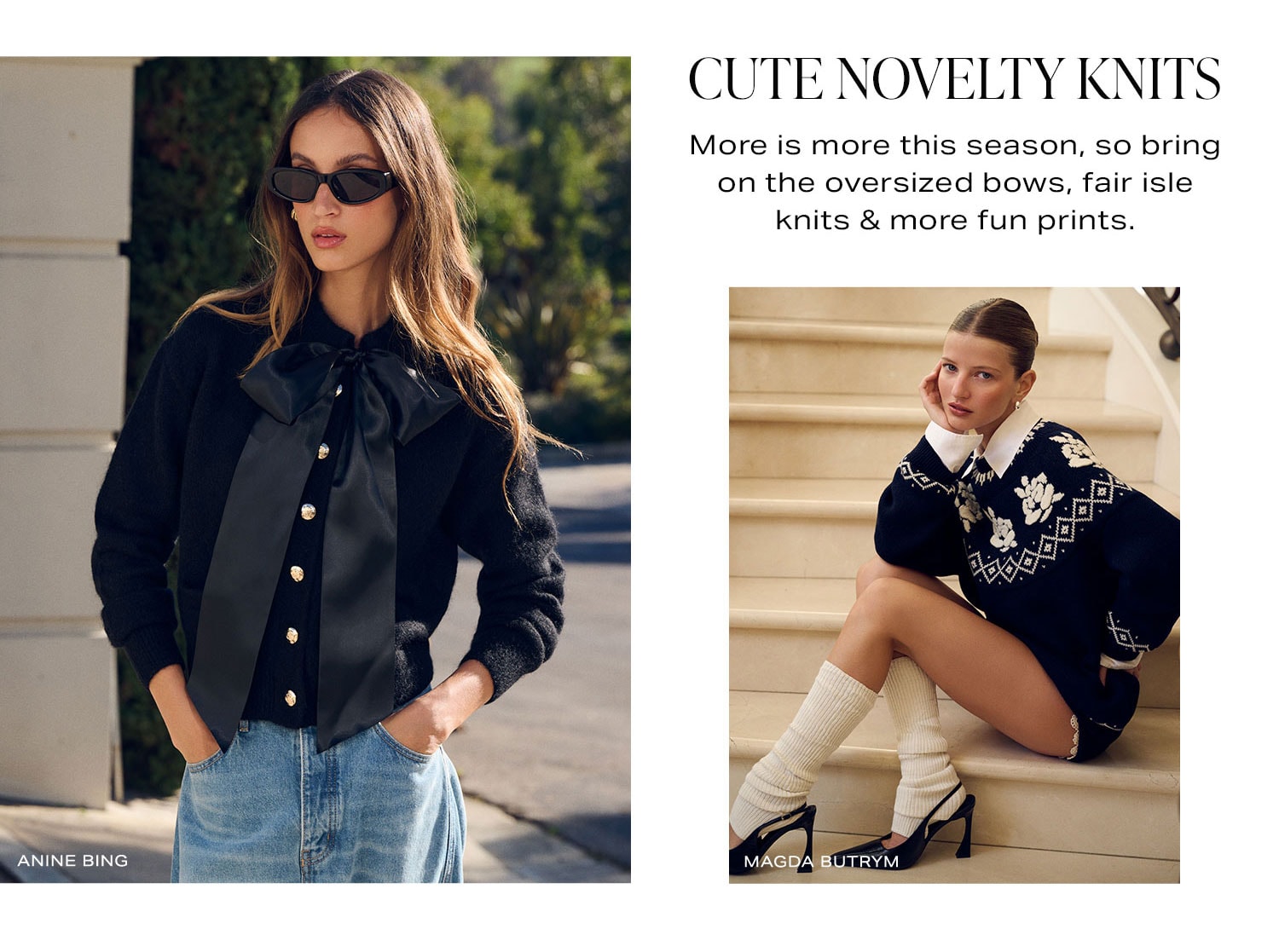 Cute Novelty Knits. More is more this season, so bring on the oversized bows, fair isle knits & more fun prints.