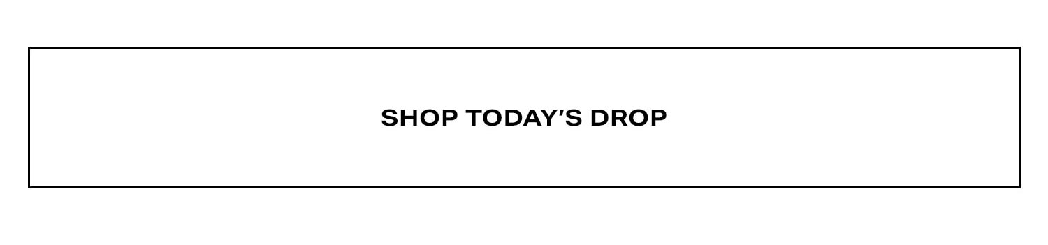 Shop Today's Drop.