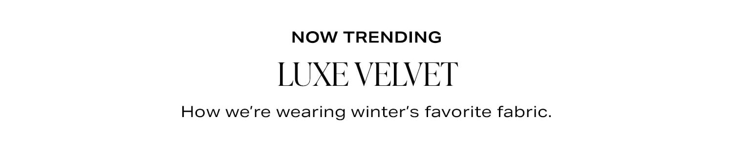 NOW TRENDING: Luxe Velvet. How we're wearing winter's favorite fabric.