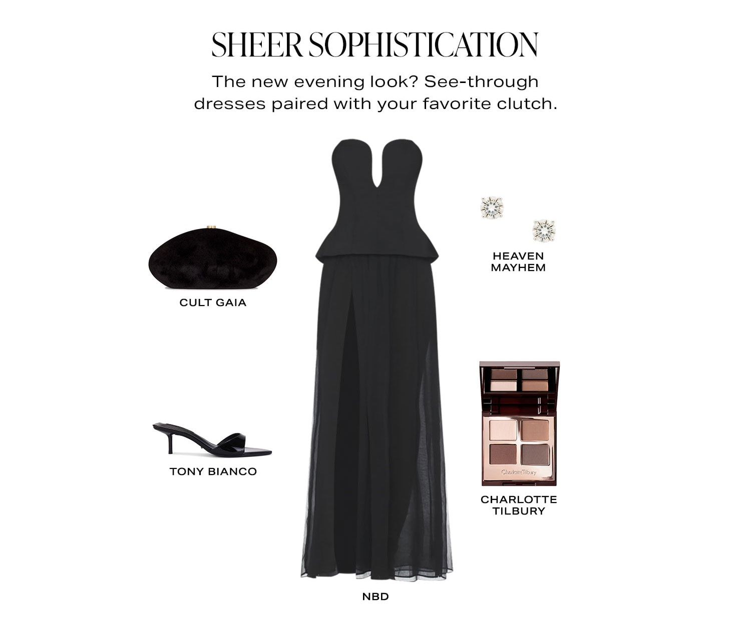 Sheer Sophistication. The new evening look? See-through dresses paired with your favorite clutch. Product Assortment.