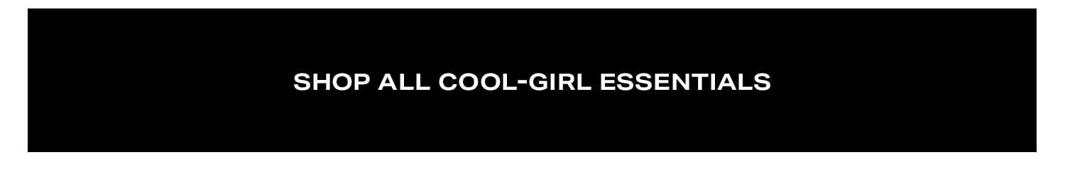 Shop All Cool-Girl Essentials.