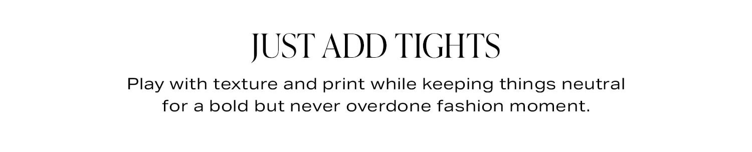 Just Add Tights. Play with texture and print while keeping things neutral for a bold but never overdone fashion moment.
