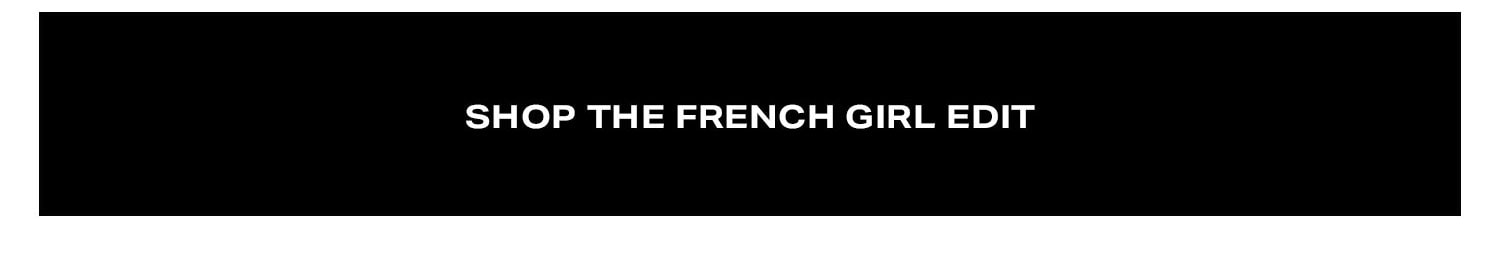 Shop the French Girl Edit.