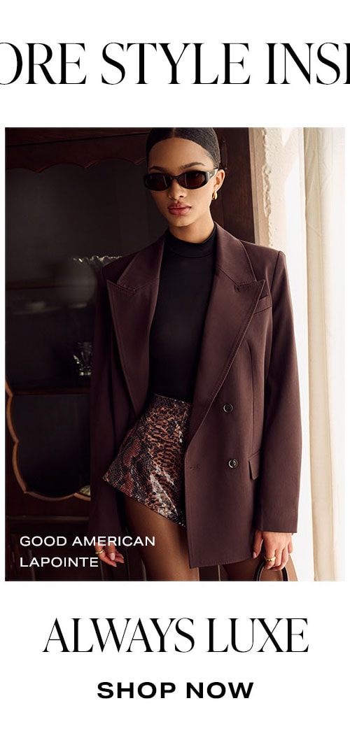 More Style Inspo. Always Luxe. Shop Now.