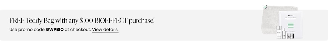 FREE Teddy Bag with any $100 BIOEFFECT purchase! Use promo code GWPBIO at checkout.