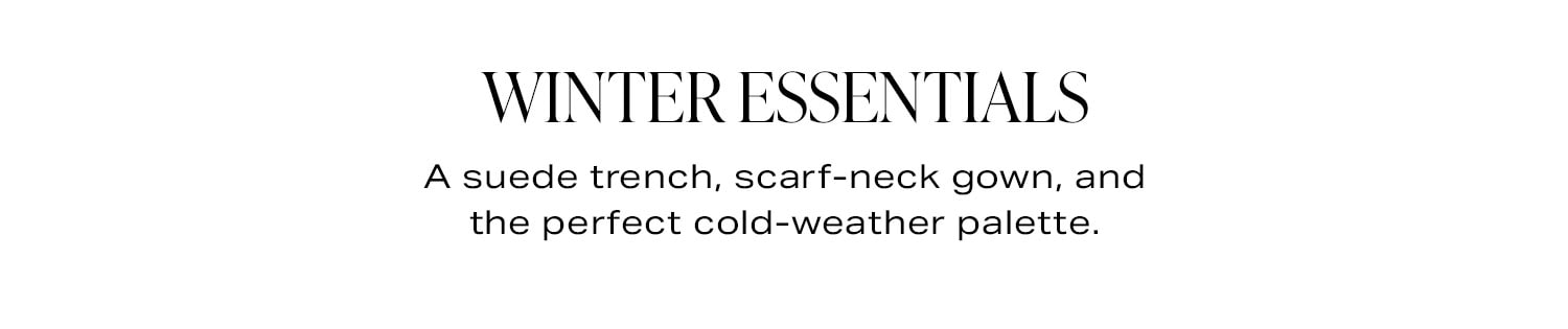 Winter Essentials. A suede trench, scarf-neck gown, and the perfect cold-weather palette.