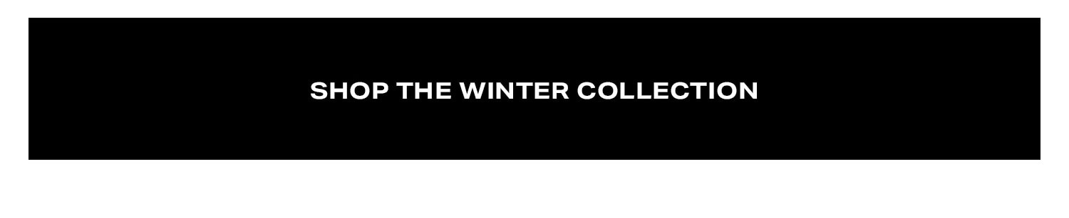 Shop The Winter Collection.