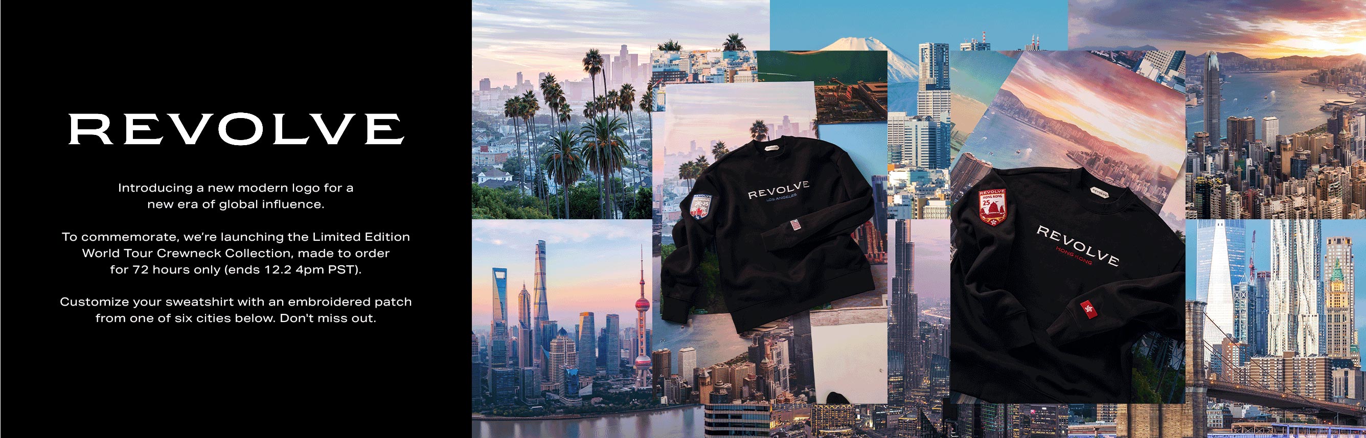 Introducing a new modern logo for a new era of global influence. To commemorate, we're launching the Limited Edition World Tour Crewneck Collection, made to order for 72 hours only (ends 12.2 4pm PST). Customize yours with an embroidered patch from one of six cities below. Don't miss out.