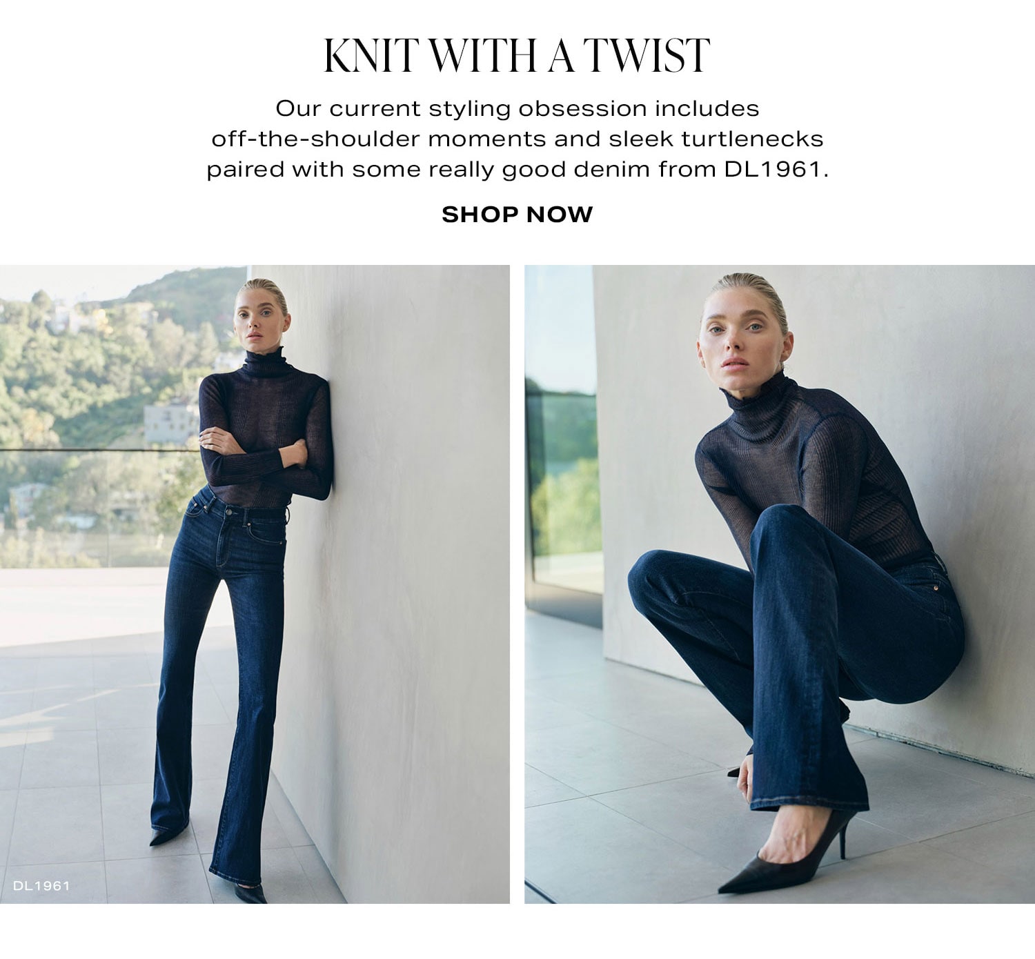 Knit With A Twist. Our current styling obsession includes off-the-shoulder moments and sheer turtlenecks paired with some really good denim from DL1961. Shop Now.