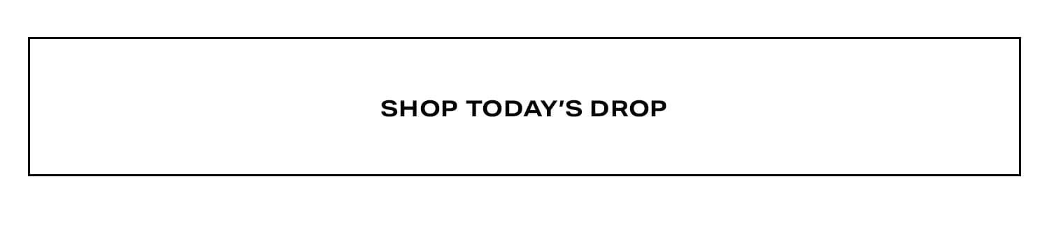 Shop Today's Drop.