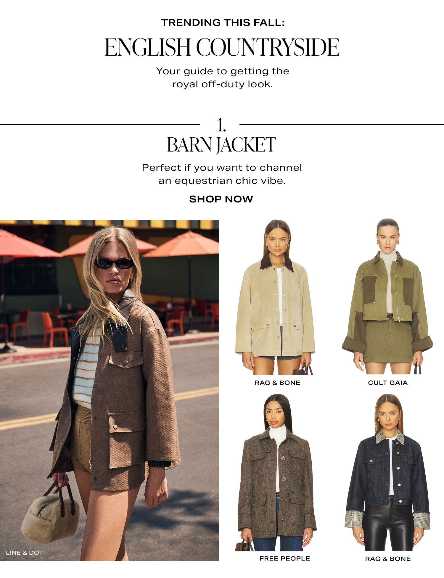 Trending This Fall: English Countryside. Your guide to getting the royal off-duty look. 1. Barn Jacket. Perfect if you want to channel an equestrian chic vibe. Shop Now.