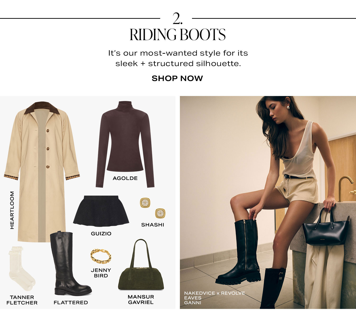 2. Riding Boots. It's our most-wanted style for its sleek + structured silhouette. Product Assortment. Shop Now.