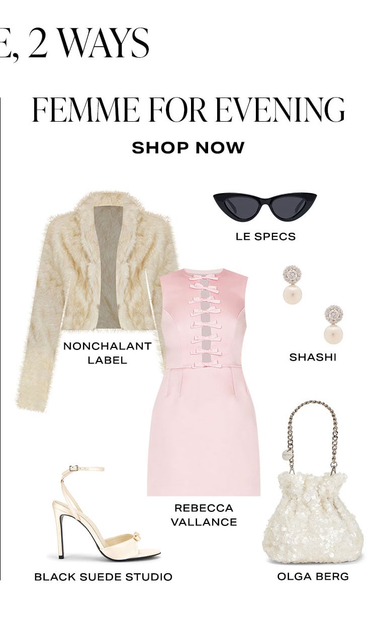 The Vibe, 2 Ways. Femme For Evening. Shop Now.