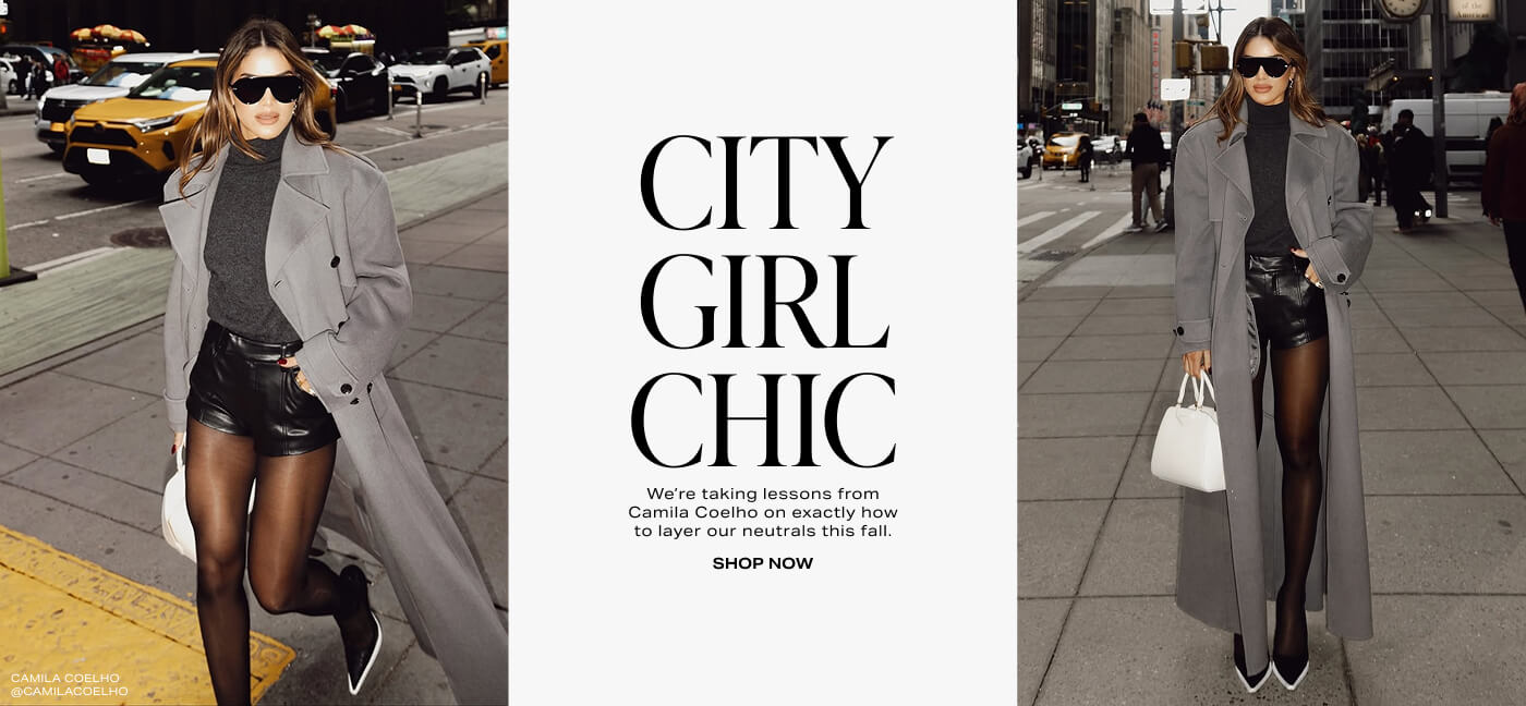 City Girl Chic. We\u2019re taking lessons from Camila Coelho on exactly how to layer our neutrals this fall. Shop Now.