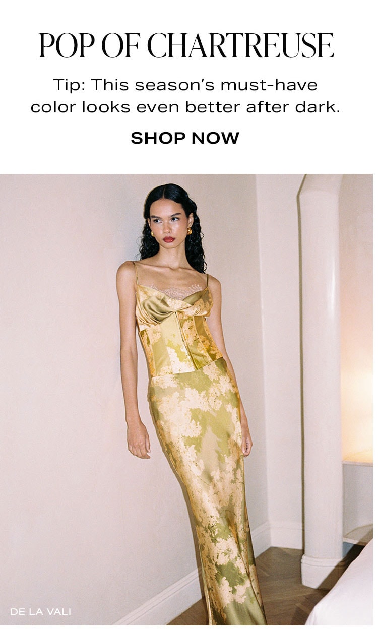 Pop Of Chartreuse. Tip: This season's must-have color looks even better after dark. Shop Now.