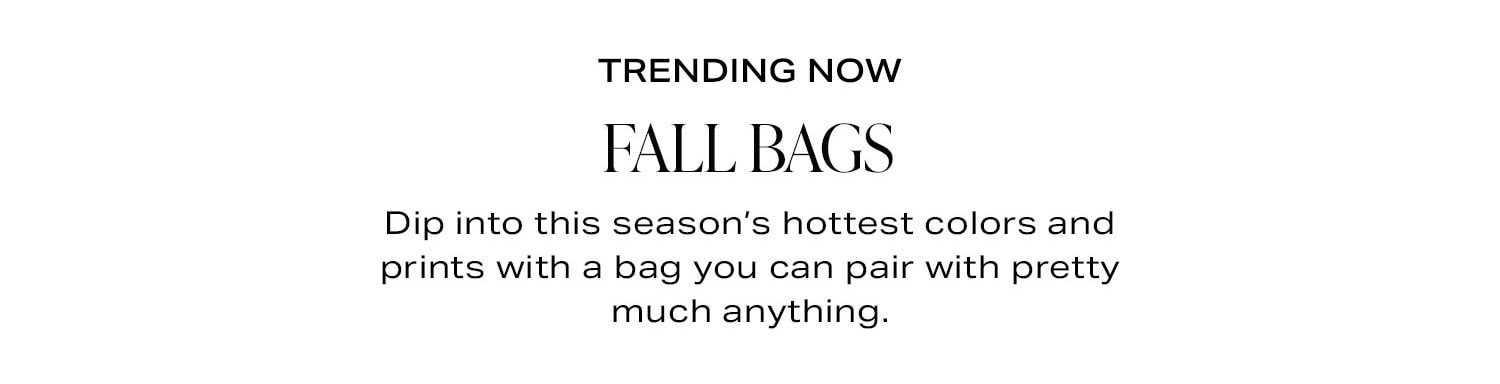 Trending Now. Fall Bags. Shop Now.