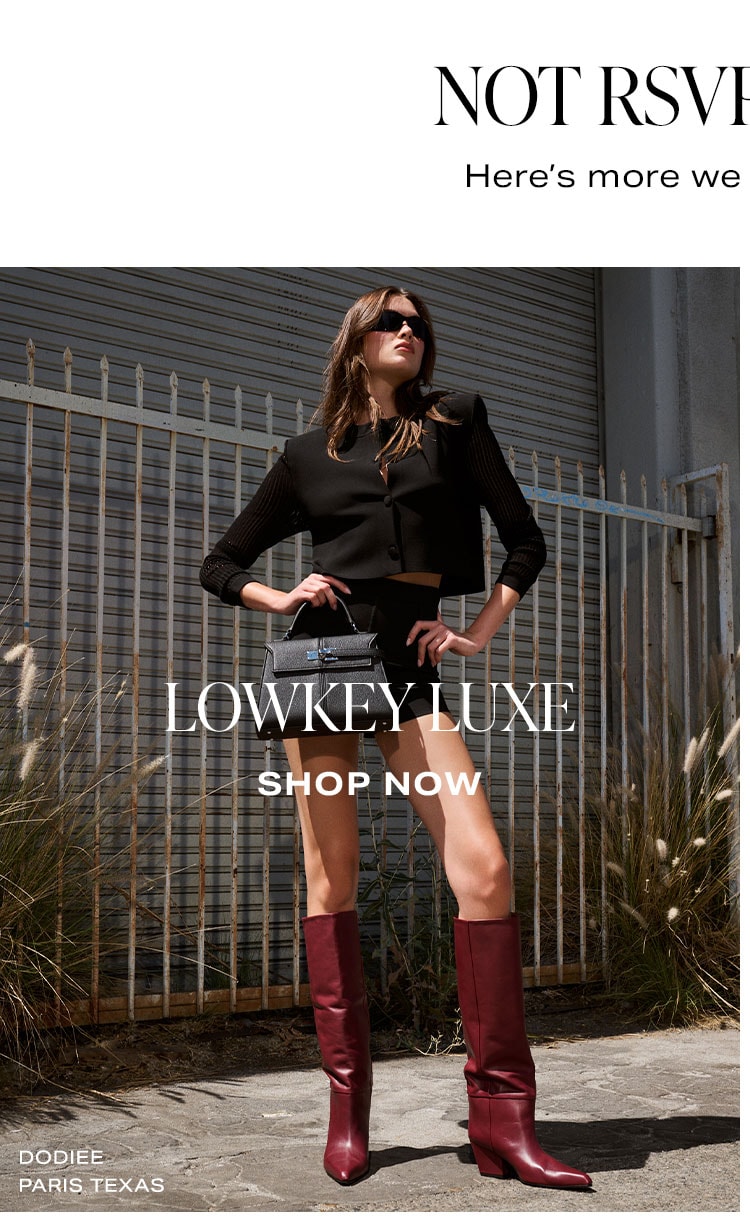 Not RSVPing Yes? Lowkey Luxe. Shop Now.