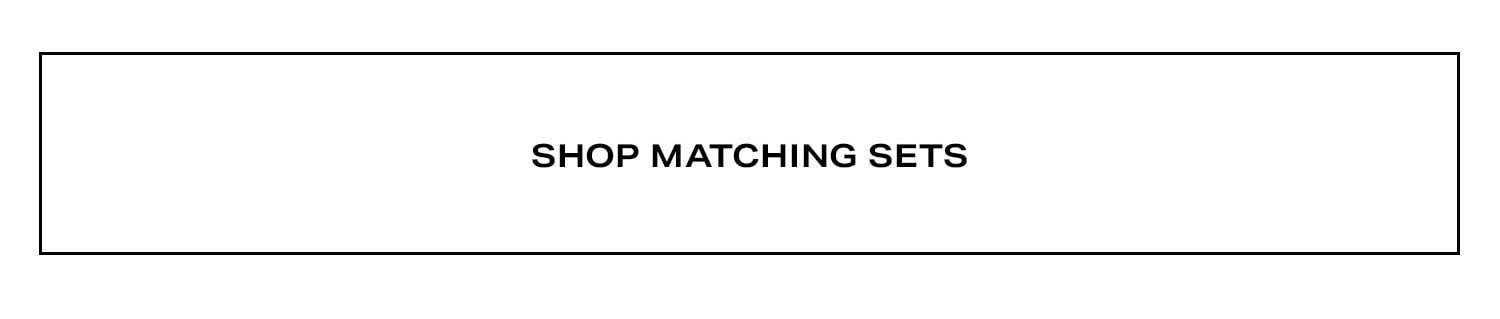 Shop Matching Sets.
