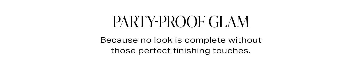 Party-Proof Glam. Because no look is complete without those perfect finishing touches.