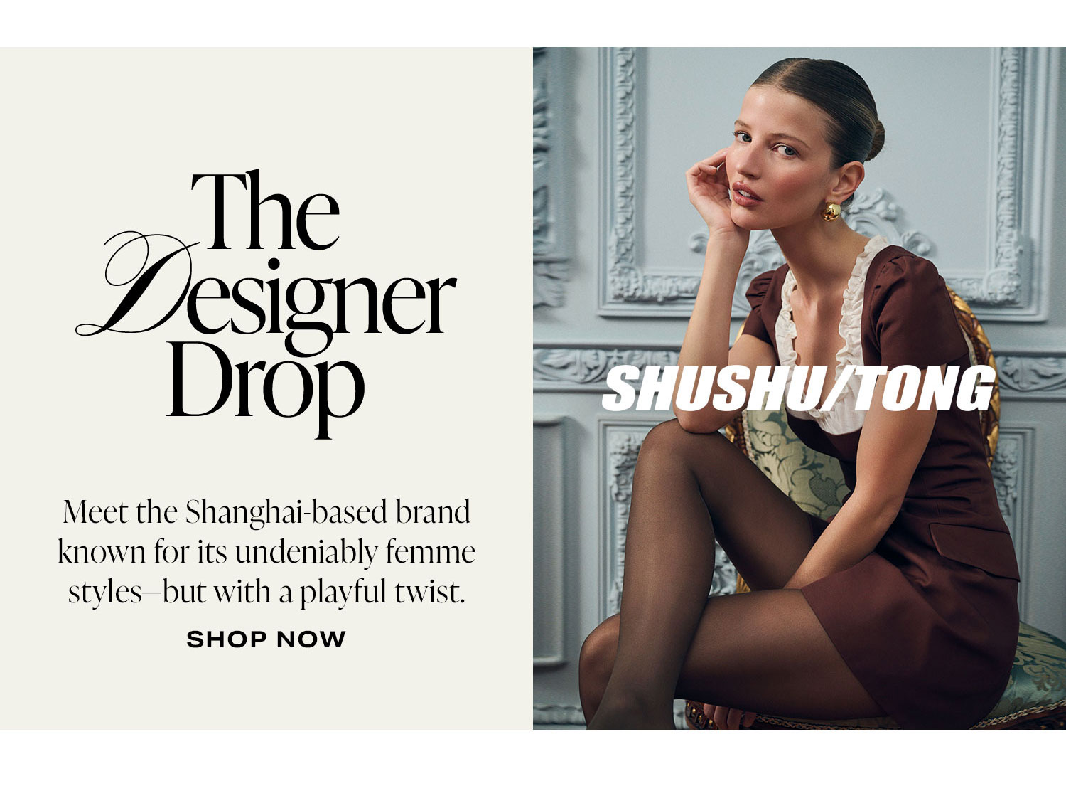 The Designer Drop SHUSHU/TONG. Meet the Shanghai-based brand known for its undeniably femme styles-but with a playful twist. Shop Now.