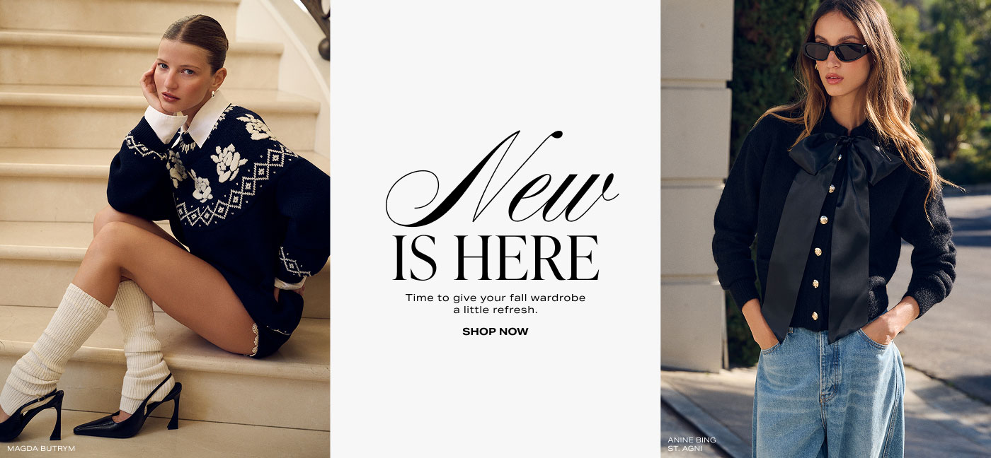 New Is Here. Time to give your fall wardrobe a little refresh. Shop Now.