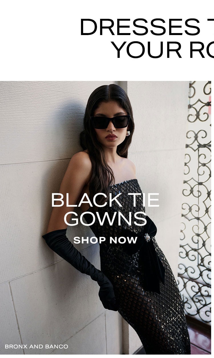 Dresses To Add To Your Rotation. Black Tie Gowns. Shop Now.