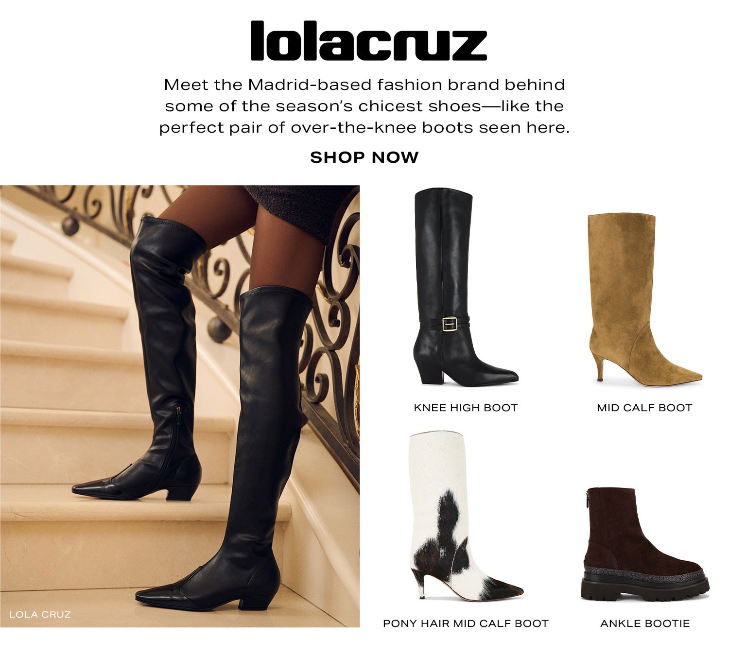 lolacruz. Meet the Madrid-based fashion brand behind some of the season's chicest shoes-like the perfect pair of over-the-knee boots seen here. Shop Now.
