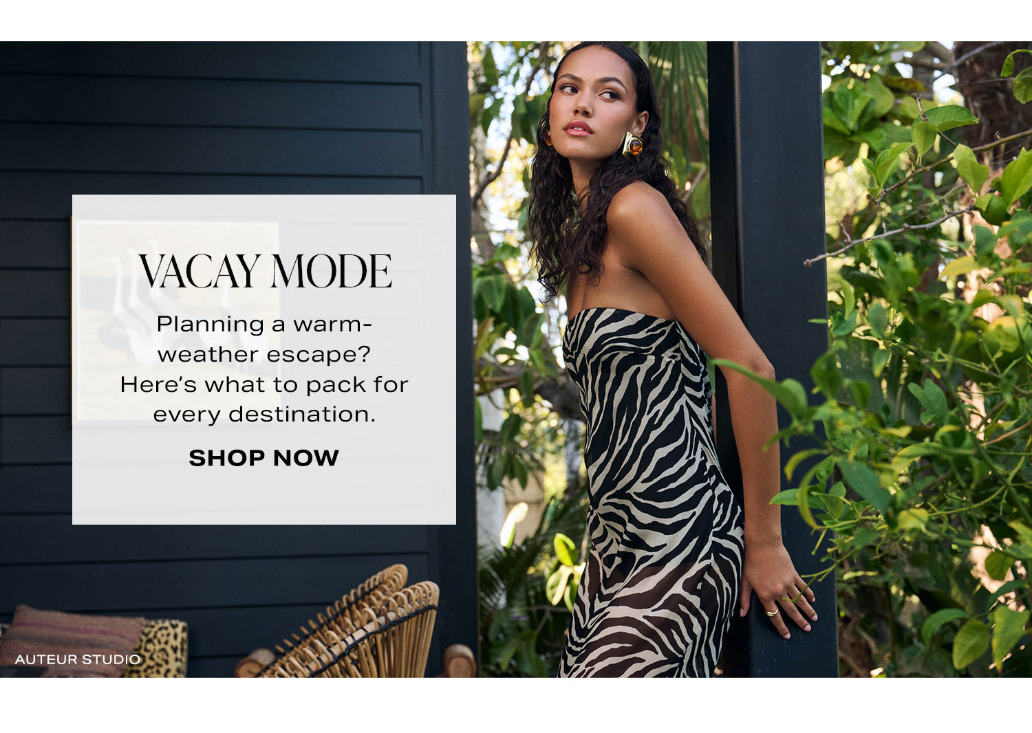 Vacay Mode. Planning a warm-weather escape? Here's what to pack for every destination. Shop Now.