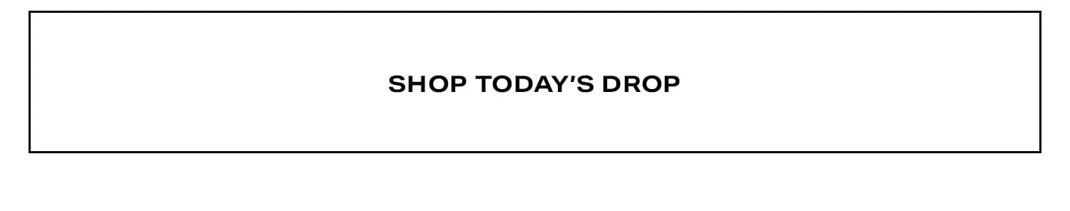 Shop Today's Drop.