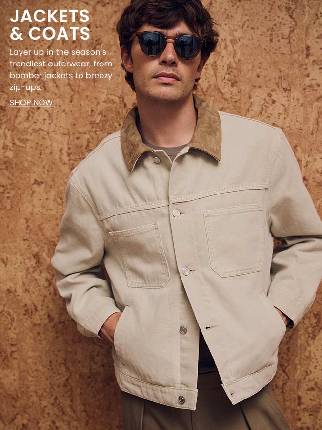 JACKETS & COATS. Layer up in the season\u2019s trendiest outerwear, from bomber jackets to breezy zip-ups. Shop Now.