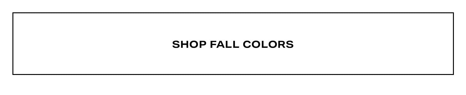 Shop Fall Colors. 