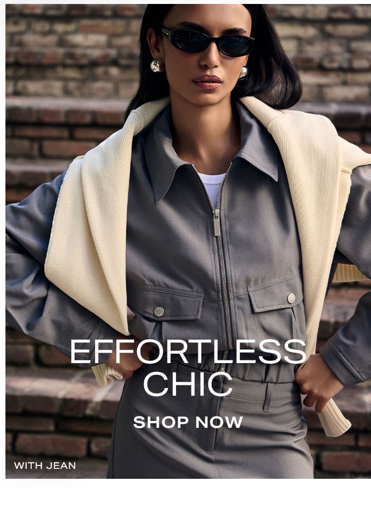 What Are You Shopping For? Effortless Chic. Shop Now.