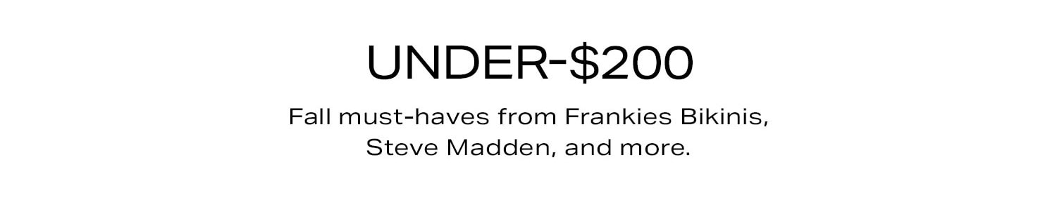 Under-$200 Fall must-haves from Frankies Bikinis, Steve Madden, and more.