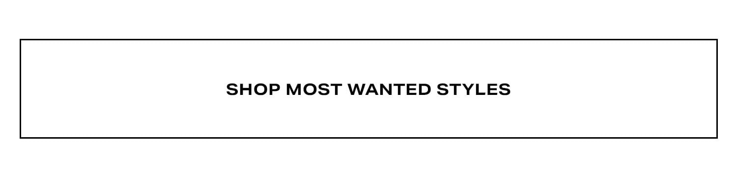 Shop Most Wanted Styles.