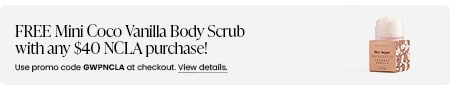 FREE Mini Coco Vanilla Body Scrub with any $40 NCLA purchase! Use promo code GWPNCLA at checkout.