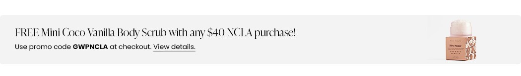 FREE Mini Coco Vanilla Body Scrub with any $40 NCLA purchase! Use promo code GWPNCLA at checkout.