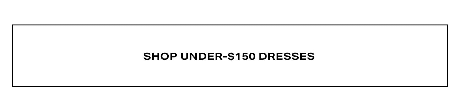Shop Under-$150 Dresses.