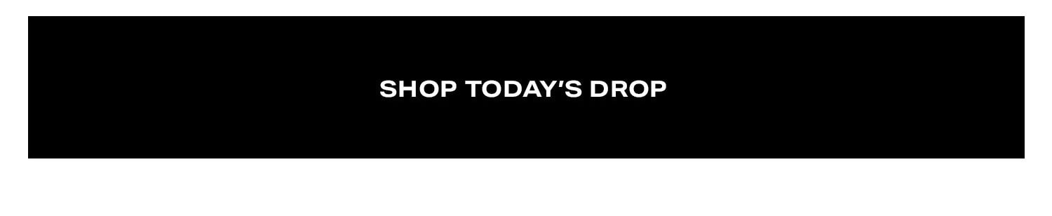 Shop Today's Drop.
