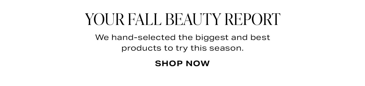 Your Fall Beauty Report. Shop Now.