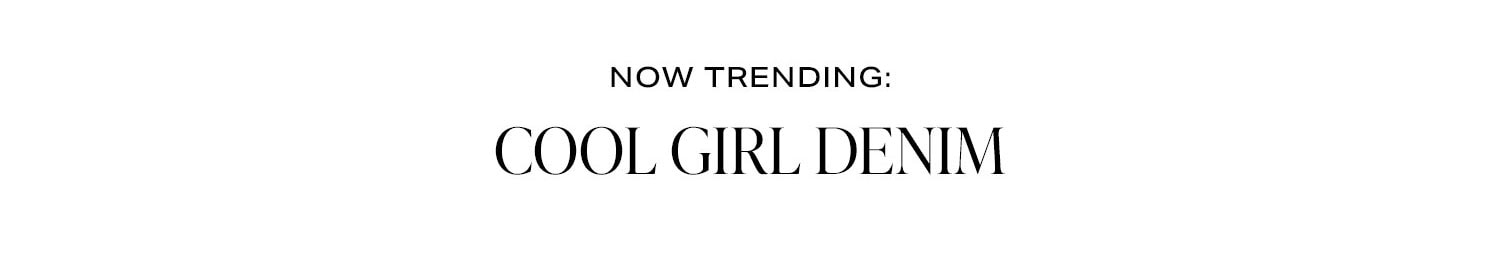 Now Trending: Cool Girl Denim.