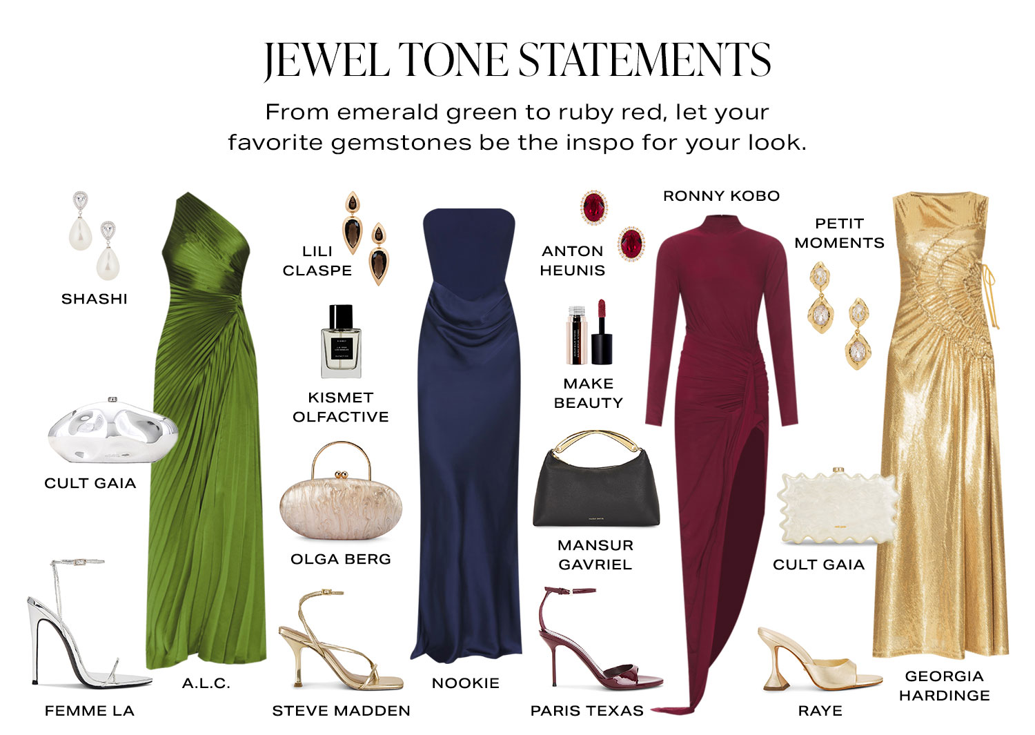 Jewel Tone Statements. From emerald green to ruby red, let your favorite gemstones be the inspo for your look. Product Assortment.