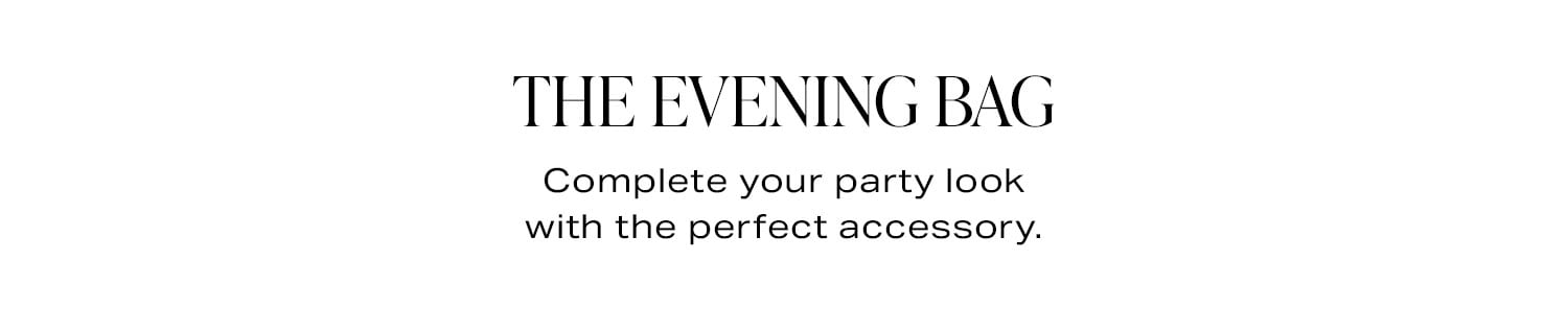 The Evening Bag. Complete your party look with the perfect accessory.