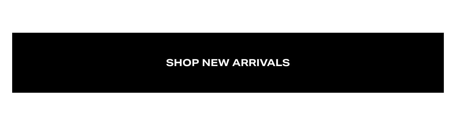 SHOP NEW ARRIVALS
