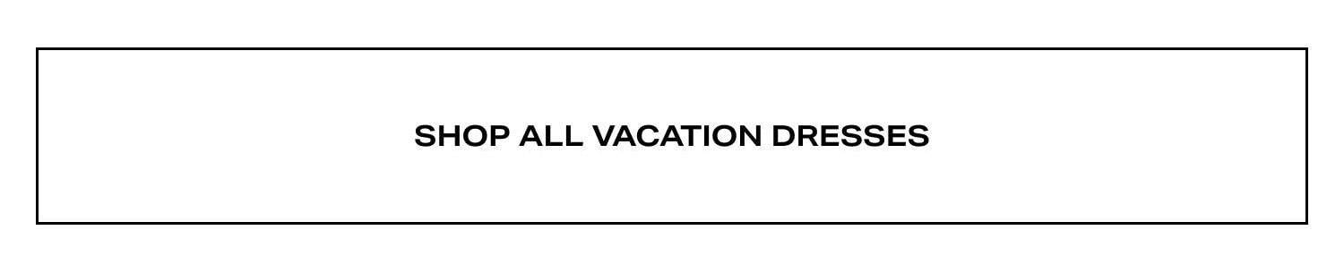 SHOP ALL VACATION DRESSES