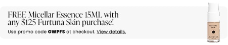 FREE Micellar Essence 15ML with any $125 Furtuna Skin purchase! Use promo code GWPFS at checkout.