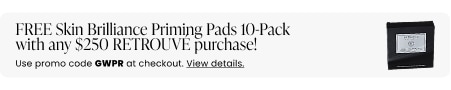 FREE Skin Brilliance Priming Pads 10-Pack with any $250 RETROUVÉ purchase! Use promo code GWPR at checkout.