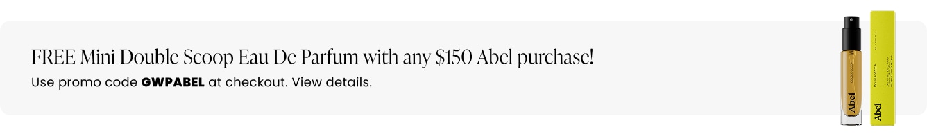 FREE Mini Double Scoop Eau De Parfum with any $150 Abel purchase! Use promo code GWPABEL at checkout.