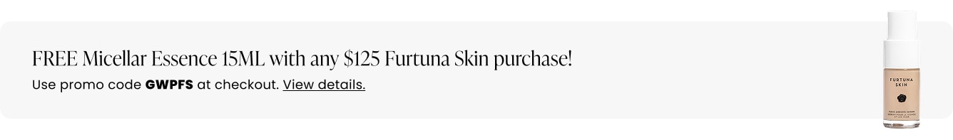 FREE Micellar Essence 15ML with any $125 Furtuna Skin purchase! Use promo code GWPFS at checkout.
