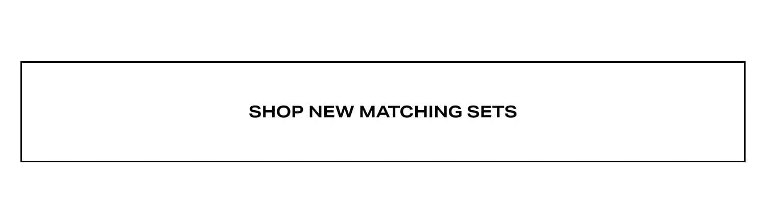Shop New Matching Sets
